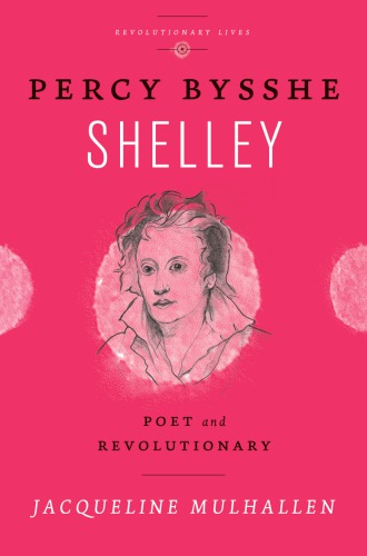 Percy Bysshe Shelley Poet And Revolutionary Mulhallen Jacqueline