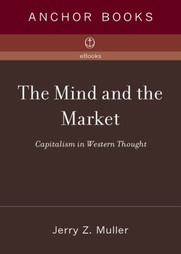 The Mind And The Market Capitalism In Western Thought First Anchor Books Edition Muller