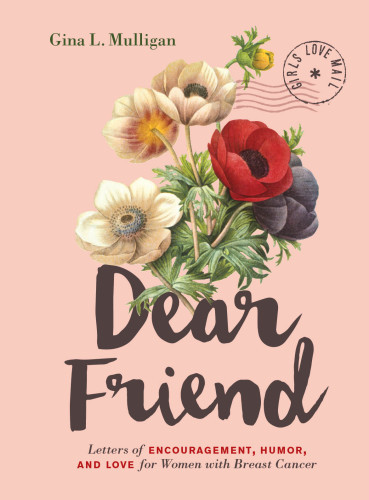 Dear Friend Letters Of Encouragement Humor And Love For Women With Breast Cancer Mulligan