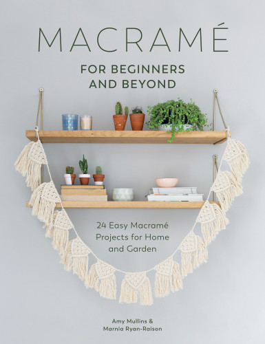 Macram For Beginners And Beyond 24 Easy Macram Projects For Home And Garden Amy Mullins