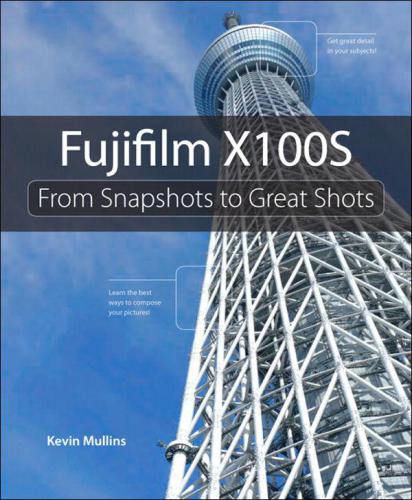 Fujifilm X100s From Snapshots To Great Shots Mullins Kevin