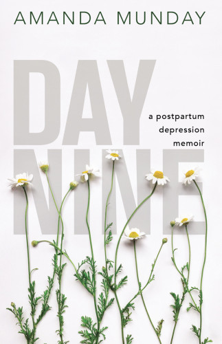 Day Nine A Postpartum Depression Memoir Munday Amanda