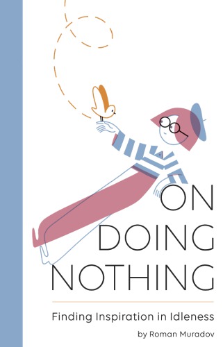 On Doing Nothing Finding Inspiration In Idleness Illustrated Muradov