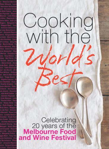Cooking With The Worlds Best Celebrating 20 Years Of The Melbourne Food And Wine Festival Murdoch Books