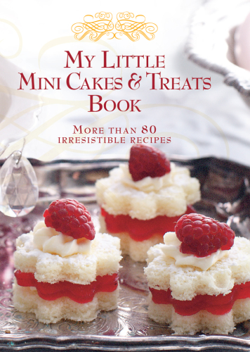 My Little Mini Cakes Treats Book More Than 80 Irresistible Recipes Murdoch Books Test Kitchen