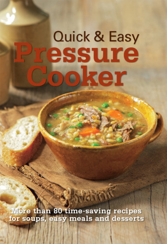 Quick Easy Pressure Cooker More Than 80 Timesaving Recipes For Soups Easy Meals And Desserts Spi Murdoch Books Test Kitchen