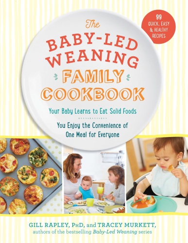 The Babyled Weaning Family Cookbook Your Baby Learns To Eat Solid Foods You Enjoy The Convenience Of One Meal For Everyone Murkett