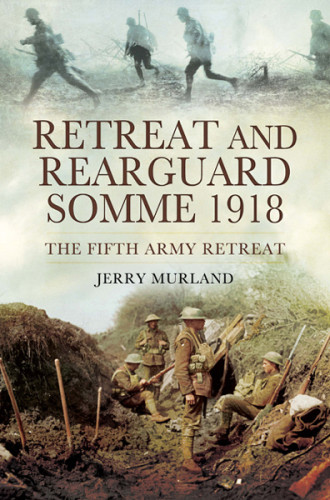 Retreat And Rearguard Somme 1918 Murland Jerry