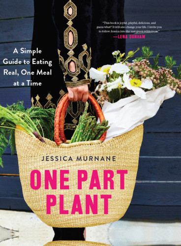 One Part Plant A Simple Guide To Eating Real One Meal At A Time First Edition Murnane