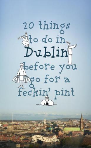 20 Things To Do In Dublin Before You Go For A Feckin Pint Murphy