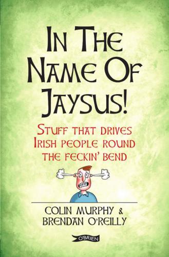 In The Name Of Jaysus Stuff That Drives Irish People Round The Feckin Bend Murphy
