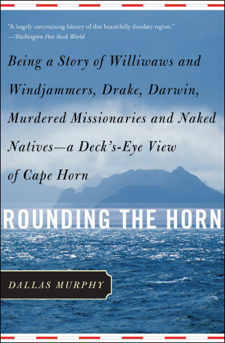 Rounding The Horn Being The Story Of Williwaws And Windjammers Drake Darwin Murdered Missionaries And Naked Natives A Deckseye View Of Cape Horn Murphy