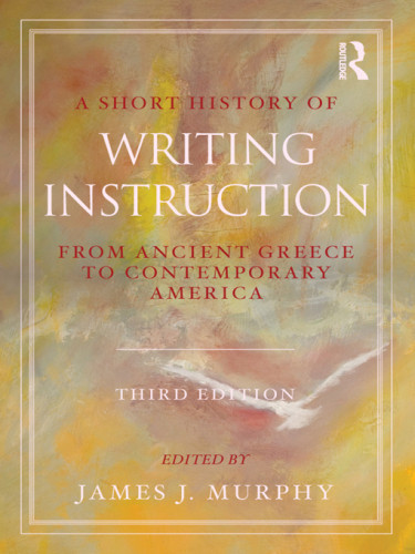 A Short History Of Writing Instruction From Ancient Greece To Contemporary America 3rd Edition Murphy
