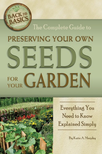 The Complete Guide To Preserving Your Own Seeds For Your Garden Katie A Murphy