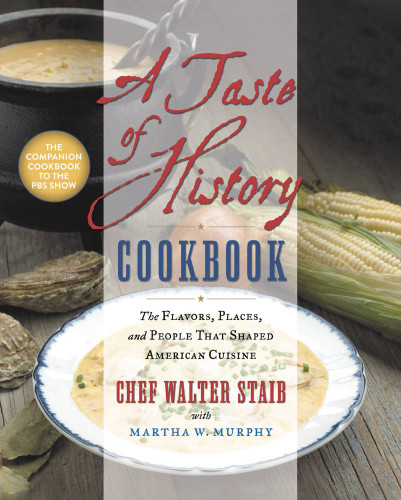 A Taste Of History Cookbook The Flavors Places And People That Shaped American Cuisine First Edition Walter Staib