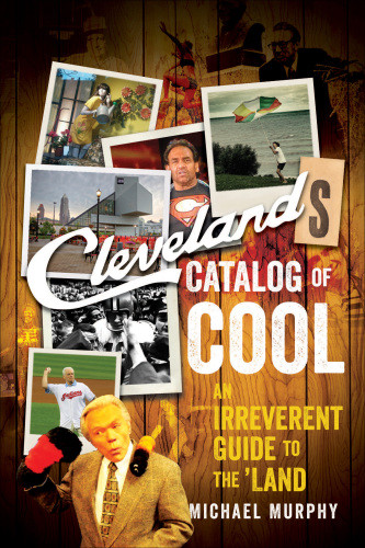 Clevelands Catalog Of Cool An Irreverent Guide To The Land First Edition Murphy