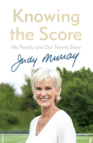Knowing The Score My Family And Our Tennis Story Murray Judy