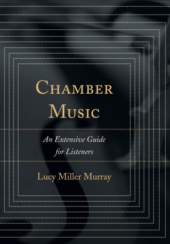Chamber Music An Extensive Guide For Listeners Murray Lucy Miller