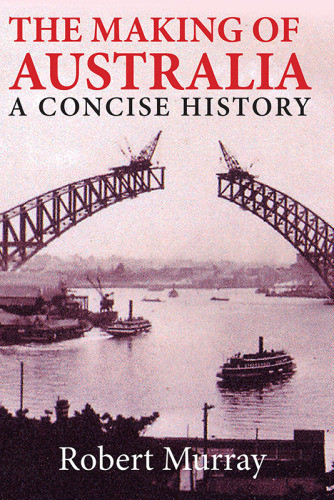 The Making Of Australia A Concise History Murray Robert