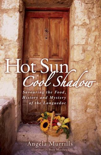 Hot Sun Cool Shadow Savouring The Food History And Mystery Of The Languedoc Murrills