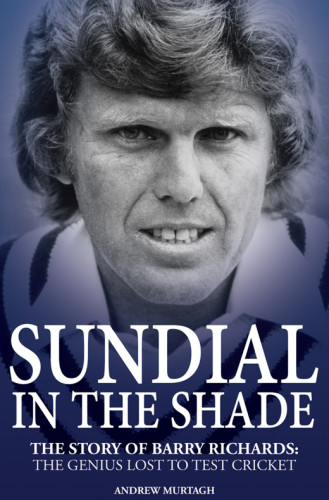 Sundial In The Shade The Story Of Barry Richards The Genius Lost To Test Cricket Murtagh