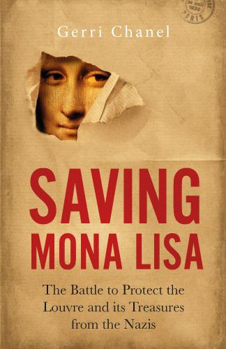 Saving Mona Lisa The Battle To Protect The Louvre Its Treasures During World War Ii First Edition Muse Du Louvrechanel