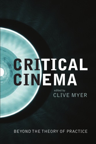 Critical Cinema Beyond The Theory Of Practice Myer Clive