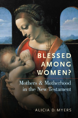 Blessed Among Women Mothers And Motherhood In The New Testament Myers