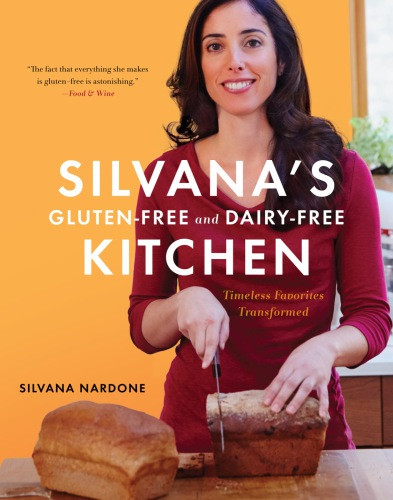 Silvanas Glutenfree And Dairyfree Kitchen Timeless Favorites Transformed Silvana Nardone