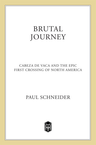 Brutal Journey Cabeza De Vaca And The Epic First Crossing Of North America First Edition Schneider