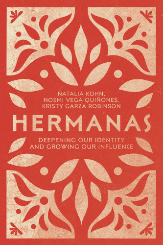 Hermanas Deepening Our Identity And Growing Our Influence Natalia Kohn Riveranatalia Kohnnoemi Vega Quioneskristy Garza Robinson