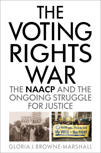 The Voting Rights War The Naacp And The Ongoing Struggle For Justice National Association For The Advancement Of Colored Peoplebrownemarshall