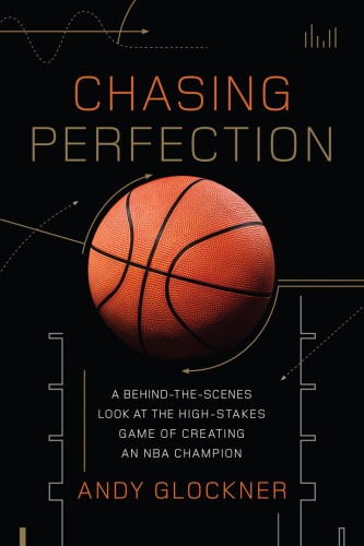 Chasing Perfection A Behindthescenes Look At The Highstakes Game Of Creating An Nba Champion First Dacapo Press Edition National Basketball Associationglockner