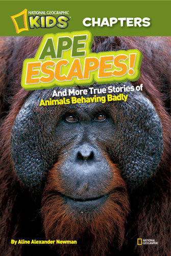 Ape Escapes And More True Stories Of Animals Behaving Badly Epub Edition National Geographic Kidsnewman