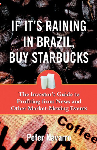 If Its Raining In Brazil Buy Starbucks The Investors Guide To Profiting From Marketmoving Events Navarro