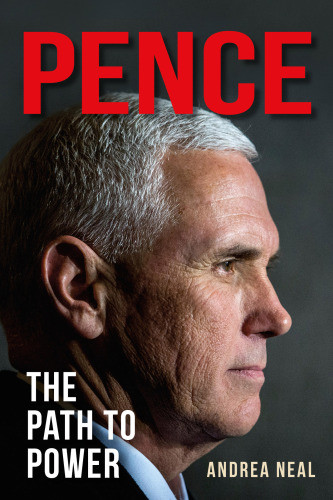 Pence The Path To Power Andrea Neal And Michael Pence