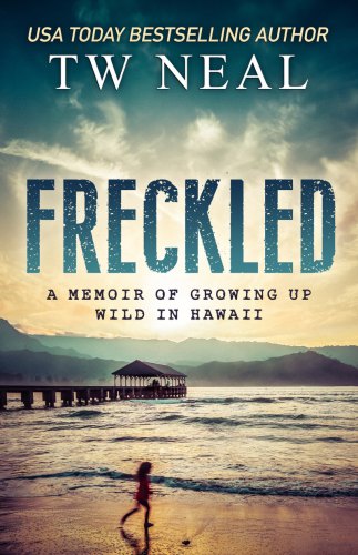 Freckled A Memoir Of Growing Up Wild In Hawaii Neal Toby Wilson