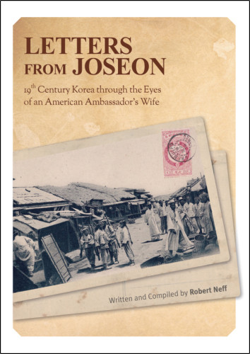 Letters From Joseon 19th Century Korea Through The Eyes Of An American Ambassadors Wife Neff