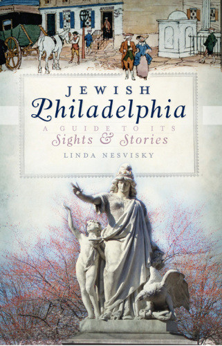 Jewish Philadelphia A Guide To Its Sights Stories Nesvisky