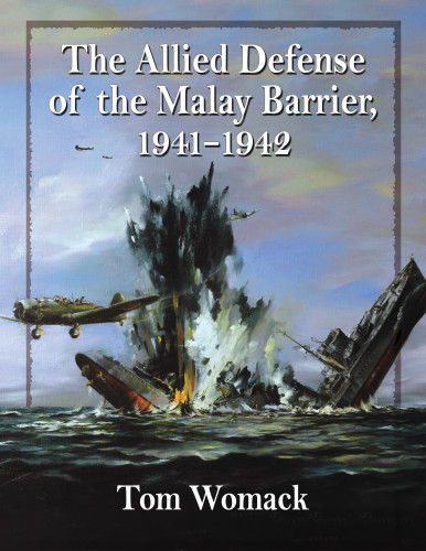 The Allied Defense Of The Malay Barrier 19411942 Tom Womack