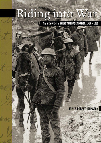 Riding Into War The Memoir Of A Horse Transport Driver 19161919 James Robert Johnston