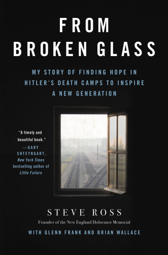 From Broken Glass My Story Of Finding Hope In Hitlers Death Camps To Inspire A New Generation First Edition New England Holocaust Memorialfrank