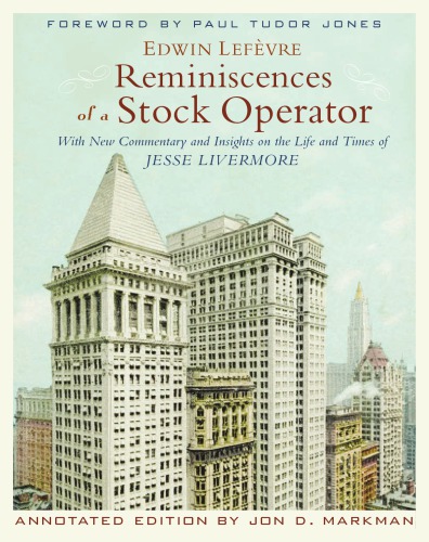 Reminiscences Of A Stock Operator With New Commentary And Insights On The Life And Times Of Jesse Livermore Annotated Ed By Jon D Markman New York Stock Exchangelivermore