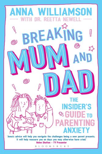 Breaking Mum And Dad The Insiders Guide To Parenting Anxiety Anna Williamson Dr Reetta Newell