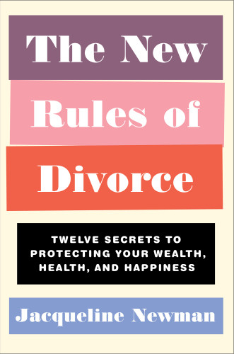 The New Rules Of Divorce Twelve Secrets To Protecting Your Wealth Health And Happiness First Atria Books Hardcover Edition Jacqueline Newman