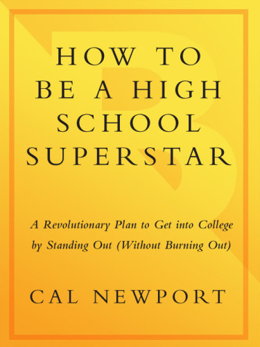 How To Be A High School Superstar A Revolutionary Plan To Get Into College By Standing Out Without Burning Out Cal Newport