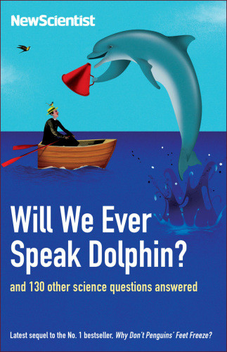 Will We Ever Speak Dolphin And 130 Other Science Questions Answered Newscientistohare