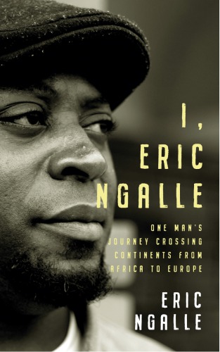I Eric Ngalle One Mans Journey Crossing Continents From Africa To Europe Ngalle