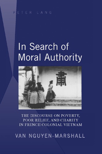 In Search Of Moral Authority The Discourse On Poverty Poor Relief And Charity In French Colonial Vietnam Nguyenmarshall