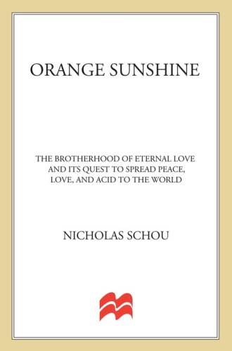 Orange Sunshine The Brotherhood Of Eternal Love And Its Quest To Spread Peace Love And Acid To The World First St Martins Griffin Edition Nicholas Schou